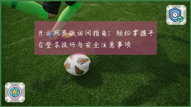 开云网页版访问指南：轻松掌握平台登录技巧与安全注意事项