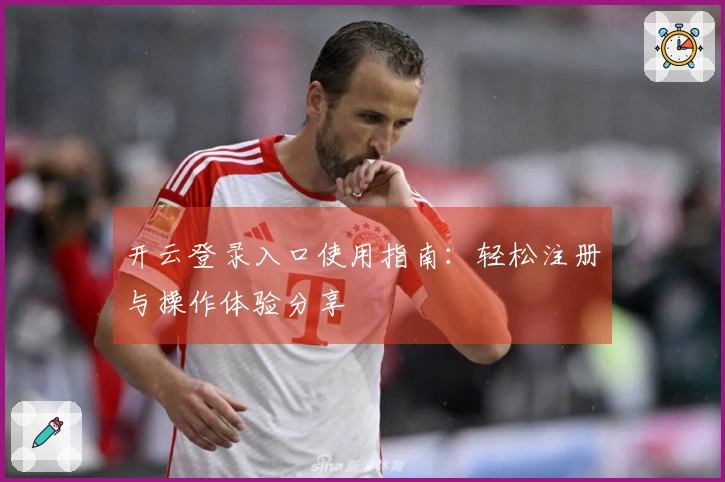 开云登录入口使用指南:轻松注册与操作体验分享