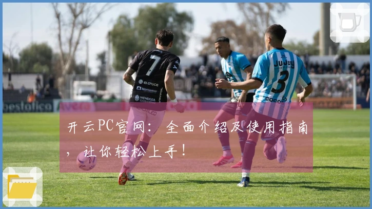 开云PC官网:全面介绍及使用指南,让你轻松上手!